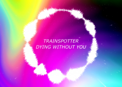 Trainspotter – Dying Without You